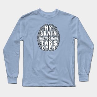 My brain has too many tabs open Long Sleeve T-Shirt